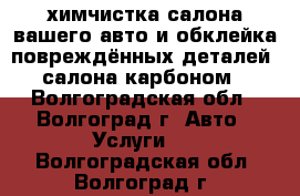 химчистка салона вашего авто и обклейка повреждённых деталей  салона карбоном - Волгоградская обл., Волгоград г. Авто » Услуги   . Волгоградская обл.,Волгоград г.